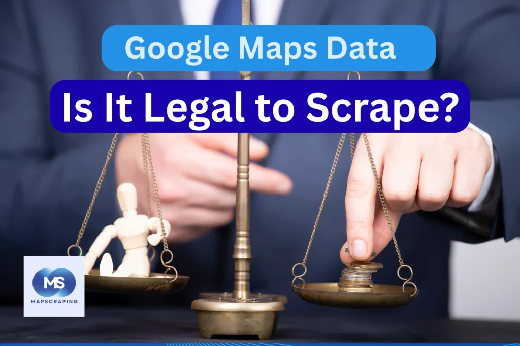 Is Google Maps Scraping Legal?